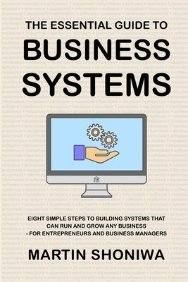 The Essential Guide to Business Systems by Shoniwa, Martin