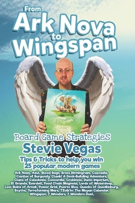 From Ark Nova to Wingspan: Board Game Strategies: Tips & Tricks to help you win 25 Popular Modern Games by Vegas, Stevie