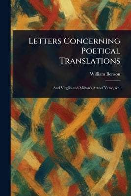 Letters Concerning Poetical Translations by Benson, William