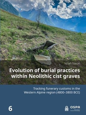 Evolution of Burial Practices Within Neolithic Cist Graves: Tracking Funerary Customs in the Western Alpine Region (4800-3800 Bce) by Steuri, Noah