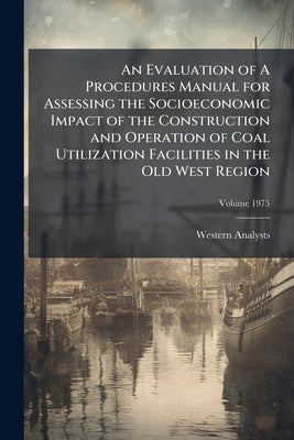 An Evaluation of A Procedures Manual for Assessing the Socioeconomic Impact of the Construction and Operation of Coal Utilization Facilities in the Ol by Analysts, Western
