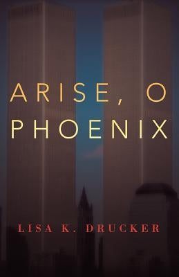 Arise, O Phoenix by Drucker, Lisa K.