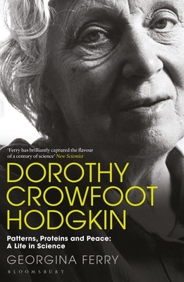 Dorothy Crowfoot Hodgkin: Patterns, Proteins and Peace: A Life in Science by Ferry, Georgina