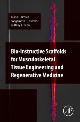 Bio-Instructive Scaffolds for Musculoskeletal Tissue Engineering and Regenerative Medicine by Brown, Justin