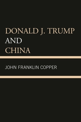 Donald J. Trump and China by Copper, John Franklin