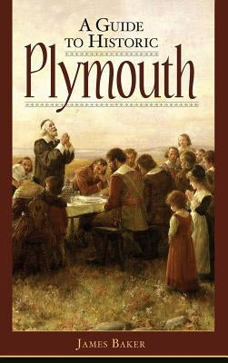 A Guide to Historic Plymouth by Baker, James W.