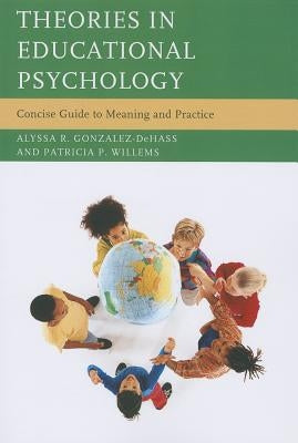 Theories in Educational Psychology: Concise Guide to Meaning and Practice by Gonzalez-Dehass, Alyssa R.