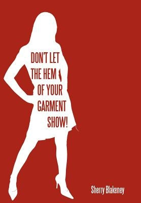 Don't Let the Hem of Your Garment Show! by Blakeney, Sherry