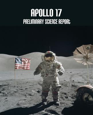 Apollo 17: Preliminary Science Report by Administration, National Aeronautics and