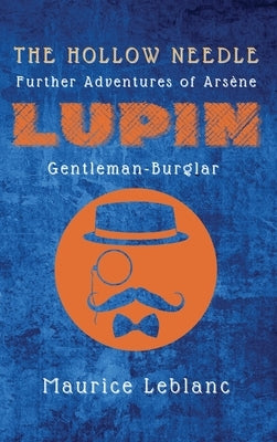 The Hollow Needle: Further Adventures of Arsène Lupin, Gentleman-Burglar by LeBlanc, Maurice