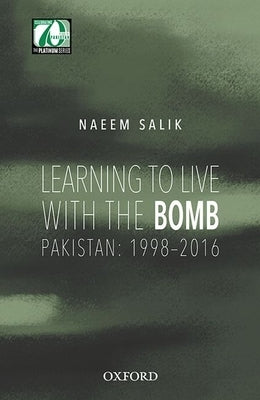 Learning to Live with the Bomb: Pakistan: 1998-2016 by Salik, Naeem