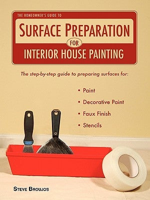 The Homeowner's Guide to Surface Preparation for Interior House Painting by Broujos, Steve