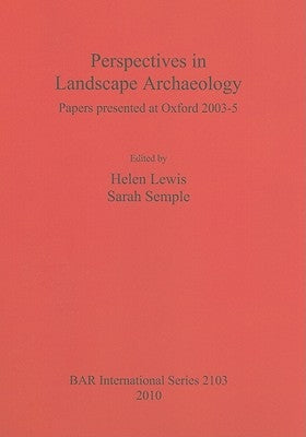 Perspectives in Landscape Archaeology: Papers presented at Oxford 2003-5 by Lewis, Helen
