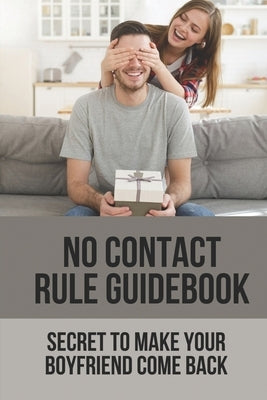 No Contact Rule Guidebook: Secret To Make Your Boyfriend Come Back: Way To Make Your Boyfriend Come Back by Stellfox, Lanette
