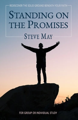 Standing On the Promises: Build Your Life on God's Everlasting Goodness by May, Steve