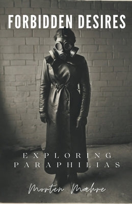 Forbidden Desires: Exploring Paraphilias by Maehre, Morten