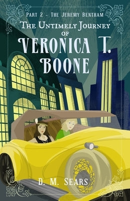 The Untimely Journey of Veronica T. Boone: Part 2 - The Jeremy Bentham by Sears, D. M.