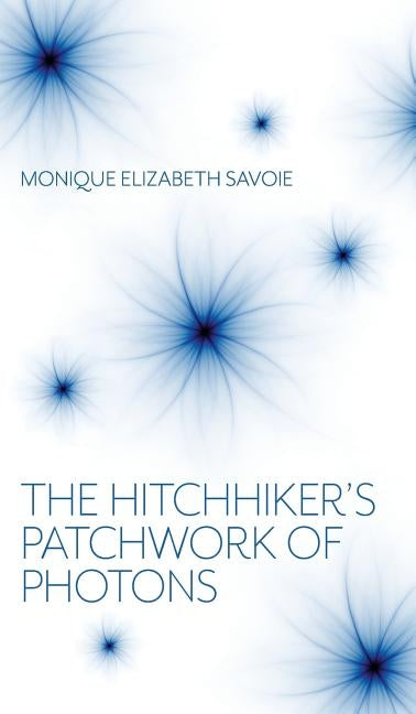 The Hitchhiker's Patchwork of Photons: A Human Story by Savoie, Monique Elizabeth