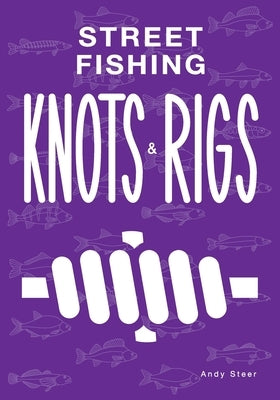 Street Fishing Knots and Rigs by Steer, Andy