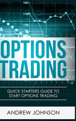 Options Trading - Hardcover Version: Quick Starters Guide To Options Trading by Johnson, Andrew