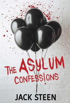 The Asylum Confessions by Steen, Jack