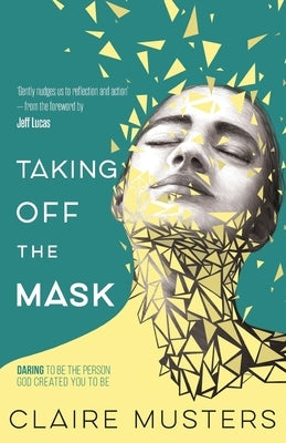 Taking Off the Mask: Daring to be the Person God Created you to Be by Musters, Claire