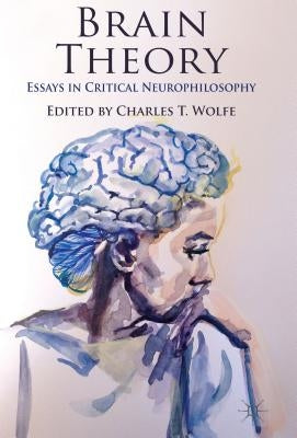 Brain Theory: Essays in Critical Neurophilosophy by Wolfe, C.