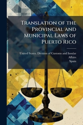 Translation of the Provincial and Municipal Laws of Puerto Rico by United States Division of Customs an