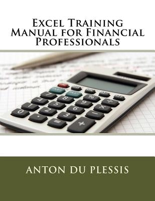 Excel Training Manual for Financial Professionals by Du Plessis, Anton