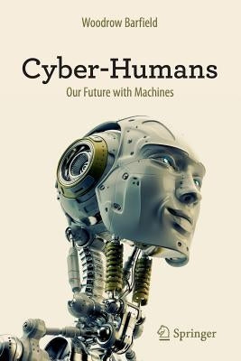 Cyber-Humans: Our Future with Machines by Barfield, Woodrow