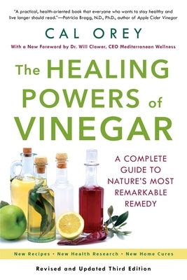 The Healing Powers of Vinegar: A Complete Guide to Nature's Most Remarkable Remedy by Orey, Cal