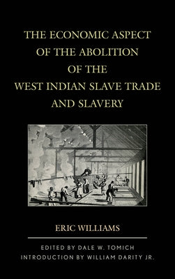 The Economic Aspect of the Abolition of the West Indian Slave Trade and Slavery by Williams, Eric