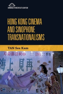 Hong Kong Cinema and Sinophone Transnationalisms by Tan, See Kam