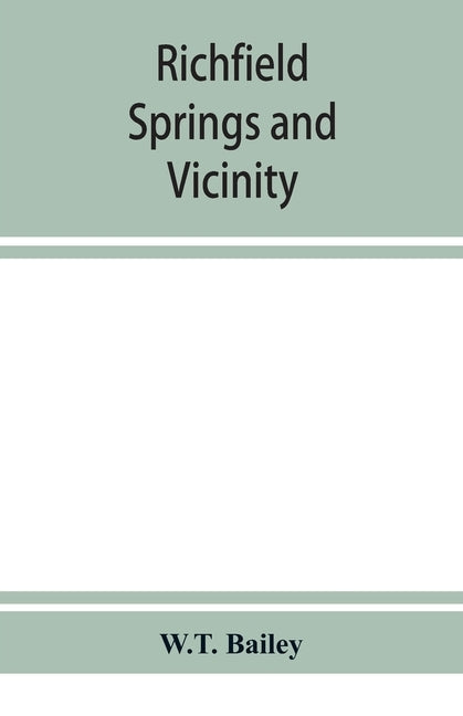 Richfield Springs and vicinity. Historical, biographical, and descriptive by Bailey, W. T.