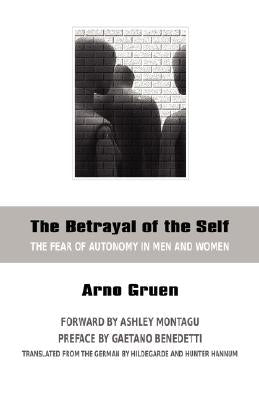 The Betrayal of the Self: The Fear of Autonomy in Men and Women by Gruen, Arno