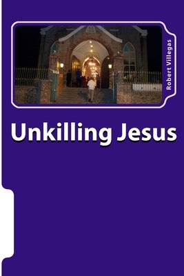 Unkilling Jesus by Villegas, Robert