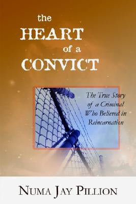 The Heart of a Convict: The True Story of a Criminal Who Believed in Reincarnation by Pillion, Numa Jay