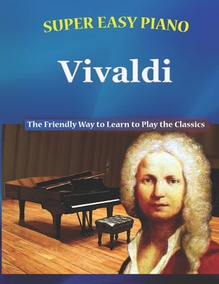 Super Easy Piano Vivaldi: The Friendly Way to Learn to Play the Classics by Walkercrest