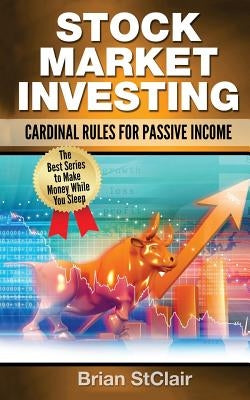 Stock Marketing Investing: Cardinal Rules of Passive Income by Stclair, Brian
