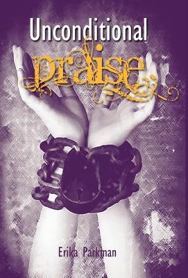 Unconditional Praise by Parkman, Erika