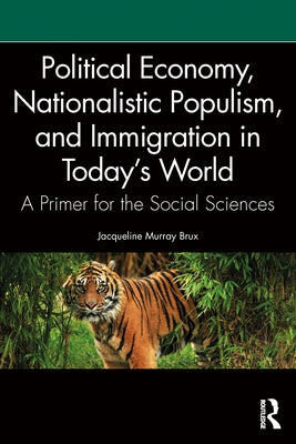Political Economy, Nationalistic Populism, and Immigration in Today's World: A Primer for the Social Sciences by Brux, Jacqueline Murray