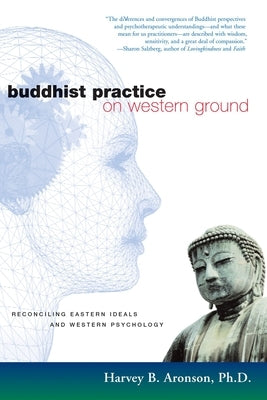 Buddhist Practice on Western Ground: Reconciling Eastern Ideals and Western Psychology by Aronson, Harvey B.