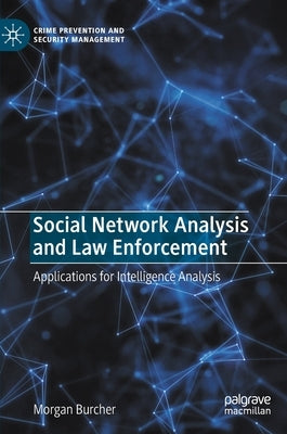 Social Network Analysis and Law Enforcement: Applications for Intelligence Analysis by Burcher, Morgan