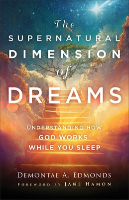 The Supernatural Dimension of Dreams: Understanding How God Works While You Sleep by Edmonds, Demontae A.