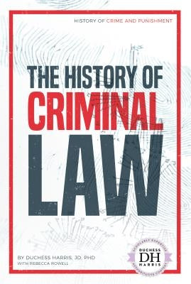 The History of Criminal Law by Rowell Duchess Harris Rebecca