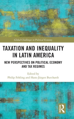 Taxation and Inequality in Latin America: New Perspectives on Political Economy and Tax Regimes by Fehling, Philip