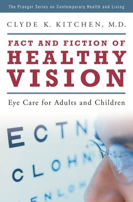 Fact and Fiction of Healthy Vision: Eye Care for Adults and Children by Kitchen, Clyde
