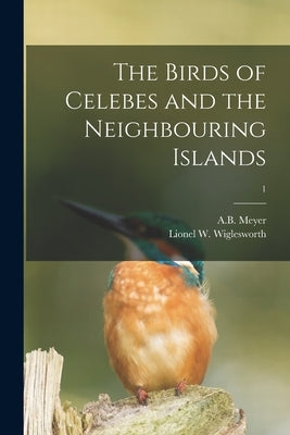The Birds of Celebes and the Neighbouring Islands; 1 by Meyer, A. B. (Adolf Bernhard) 1840-19