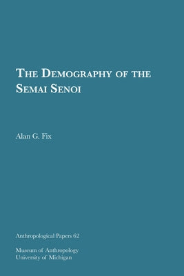 The Demography of the Semai Senoi: Volume 62 by Fix, Alan G.