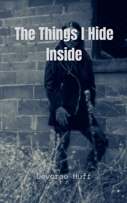 The Things I Hide Inside by Huff, Devorae